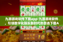 九游游戏软件下载app-九游游戏软件，引领数字化娱乐新时代的首选下载App-九游游戏软件下载app