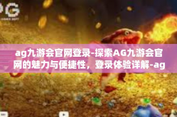 ag九游会官网登录-探索AG九游会官网的魅力与便捷性，登录体验详解-ag九游会官网登录