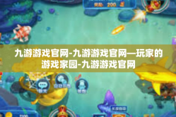九游游戏官网-九游游戏官网—玩家的游戏家园-九游游戏官网