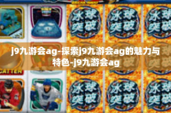 j9九游会ag-探索j9九游会ag的魅力与特色-j9九游会ag