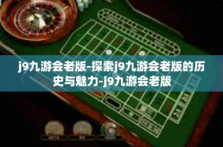 j9九游会老版-探索j9九游会老版的历史与魅力-j9九游会老版