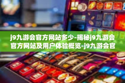 j9九游会官方网站多少-揭秘j9九游会官方网站及用户体验概览-j9九游会官方网站多少
