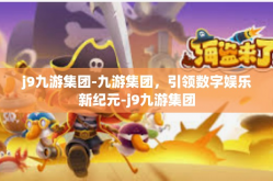 j9九游集团-九游集团，引领数字娱乐新纪元-j9九游集团