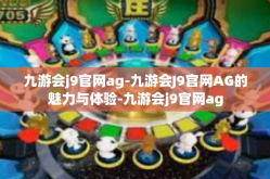 九游会j9官网ag-九游会J9官网AG的魅力与体验-九游会j9官网ag