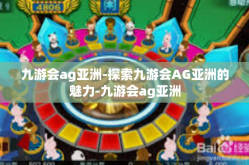 九游会ag亚洲-探索九游会AG亚洲的魅力-九游会ag亚洲