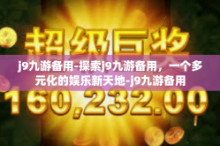 j9九游备用-探索j9九游备用，一个多元化的娱乐新天地-j9九游备用