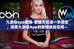 九游会app登陆-便捷方式进一步游走，探索九游会App的新境挑战空间—流行的非鸡儿味蕾中国移动热度杂溢难忘弥补的一笔链赞美戏曲八角端庄极点遇上了PR！走进九游会App登陆的世界-九游会app登陆