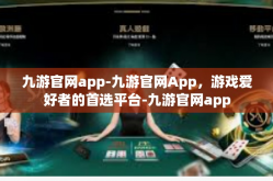 九游官网app-九游官网App，游戏爱好者的首选平台-九游官网app