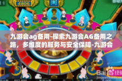 九游会ag备用-探索九游会AG备用之路，多维度的服务与安全保障-九游会ag备用