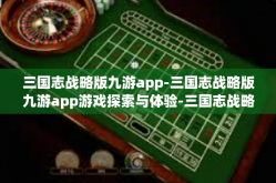 三国志战略版九游app-三国志战略版九游app游戏探索与体验-三国志战略版九游app