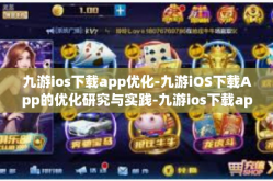 九游ios下载app优化-九游iOS下载App的优化研究与实践-九游ios下载app优化