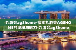 九游会ag8home-探索九游会AG8HOME的奥秘与魅力-九游会ag8home