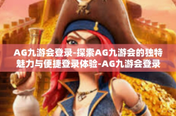 AG九游会登录-探索AG九游会的独特魅力与便捷登录体验-AG九游会登录