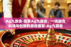 Ag九游会-探索Ag九游会，一场融合科技与创新的游戏盛宴-Ag九游会