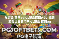 九游会 官网ag-九游会官网AG，探索游戏世界的门户-九游会 官网ag