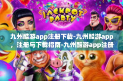 九州酷游app注册下载-九州酷游app，注册与下载指南-九州酷游app注册下载