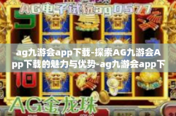 ag九游会app下载-探索AG九游会App下载的魅力与优势-ag九游会app下载