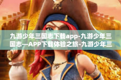 九游少年三国志下载app-九游少年三国志—APP下载体验之旅-九游少年三国志下载app