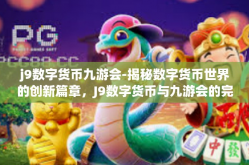 j9数字货币九游会-揭秘数字货币世界的创新篇章，J9数字货币与九游会的完美结合-j9数字货币九游会