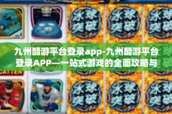 九州酷游平台登录app-九州酷游平台登录APP—一站式游戏的全面攻略与体验分享-九州酷游平台登录app