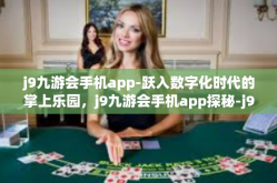 j9九游会手机app-跃入数字化时代的掌上乐园，j9九游会手机app探秘-j9九游会手机app
