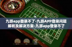 九游app登录不了-九游APP登录问题解析及解决方案-九游app登录不了