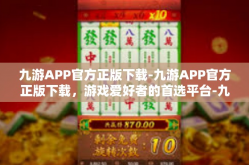 九游APP官方正版下载-九游APP官方正版下载，游戏爱好者的首选平台-九游APP官方正版下载