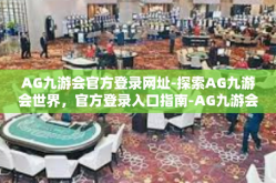 AG九游会官方登录网址-探索AG九游会世界，官方登录入口指南-AG九游会官方登录网址
