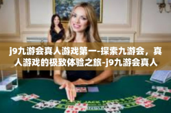 j9九游会真人游戏第一-探索九游会，真人游戏的极致体验之旅-j9九游会真人游戏第一