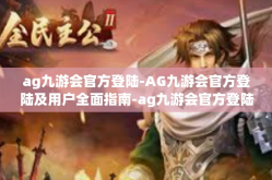 ag九游会官方登陆-AG九游会官方登陆及用户全面指南-ag九游会官方登陆