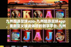 九州酷游足球app-九州酷游足球app，重新定义球迷体验的数字平台-九州酷游足球app