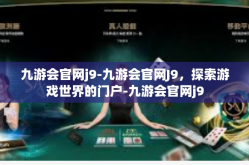 九游会官网j9-九游会官网J9，探索游戏世界的门户-九游会官网j9