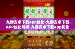 九游安卓下载app优化-九游安卓下载APP优化解析-九游安卓下载app优化