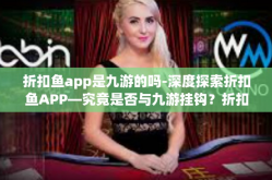 折扣鱼app是九游的吗-深度探索折扣鱼APP—究竟是否与九游挂钩？折扣鱼app是九游的吗