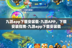 九游app下载安装载-九游APP，下载安装指南-九游app下载安装载