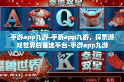 手游app九游-手游app九游，探索游戏世界的首选平台-手游app九游