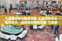 九游游戏中心官网首页-九游游戏中心官网首页—游戏爱好者的乐园-九游游戏中心官网首页