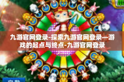 九游官网登录-探索九游官网登录—游戏的起点与终点-九游官网登录