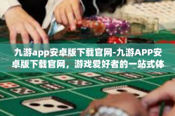 九游app安卓版下载官网-九游APP安卓版下载官网，游戏爱好者的一站式体验站-九游app安卓版下载官网