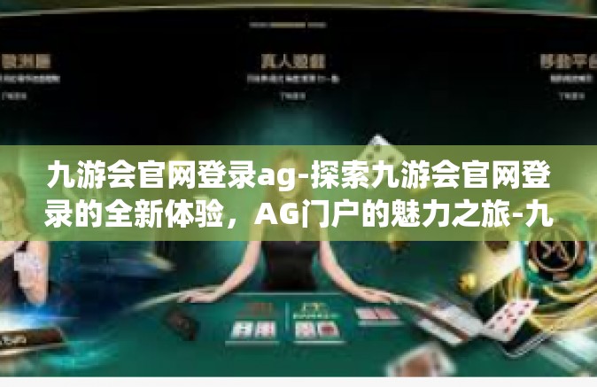九游会官网登录ag-探索九游会官网登录的全新体验，AG门户的魅力之旅-九游会官网登录ag