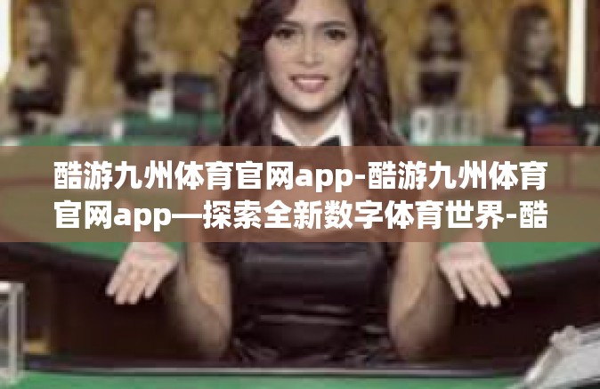 酷游九州体育官网app-酷游九州体育官网app—探索全新数字体育世界-酷游九州体育官网app