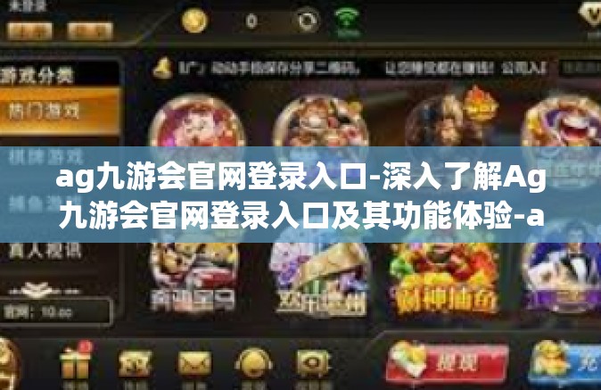 ag九游会官网登录入口-深入了解Ag九游会官网登录入口及其功能体验-ag九游会官网登录入口