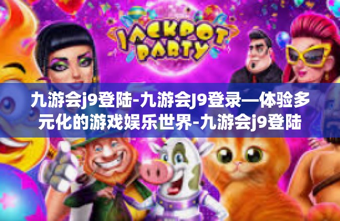 九游会j9登陆-九游会J9登录—体验多元化的游戏娱乐世界-九游会j9登陆