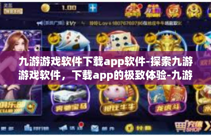九游游戏软件下载app软件-探索九游游戏软件，下载app的极致体验-九游游戏软件下载app软件