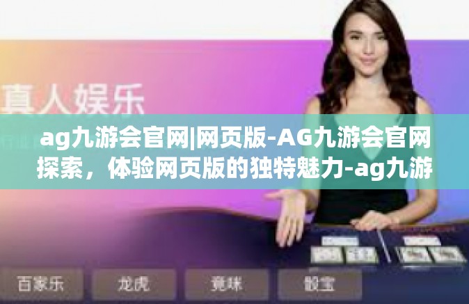 ag九游会官网|网页版-AG九游会官网探索，体验网页版的独特魅力-ag九游会官网|网页版