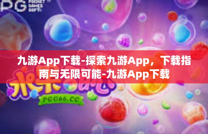 九游App下载-探索九游App，下载指南与无限可能-九游App下载