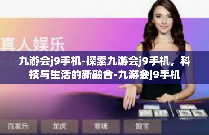 九游会j9手机-探索九游会j9手机，科技与生活的新融合-九游会j9手机