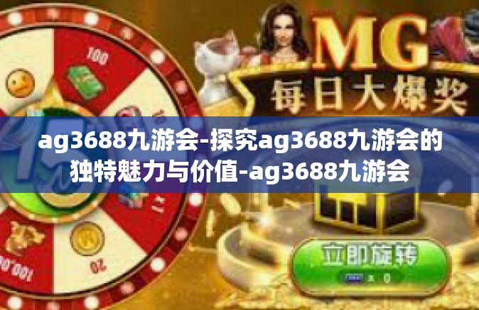 ag3688九游会-探究ag3688九游会的独特魅力与价值-ag3688九游会