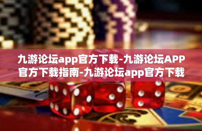 九游论坛app官方下载-九游论坛APP官方下载指南-九游论坛app官方下载