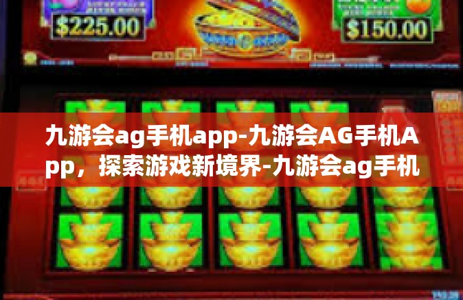 九游会ag手机app-九游会AG手机App，探索游戏新境界-九游会ag手机app